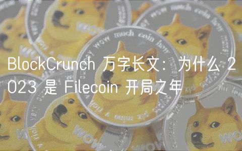 BlockCrunch 万字长文：为什么 2023 是 Filcoin 开局之年